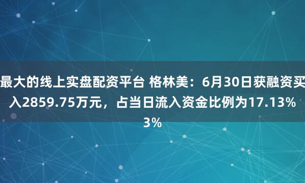 最大的线上实盘配资平台 格林美：6月30日获融资买入2859.75万元，占当日流入资金比例为17.13%